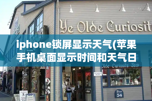 iphone锁屏显示天气(苹果手机桌面显示时间和天气日期)