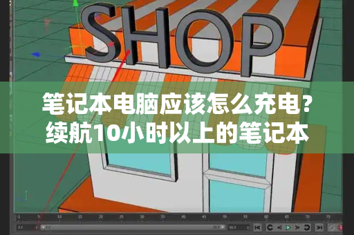 笔记本电脑应该怎么充电？续航10小时以上的笔记本-第1张图片-星选测评
