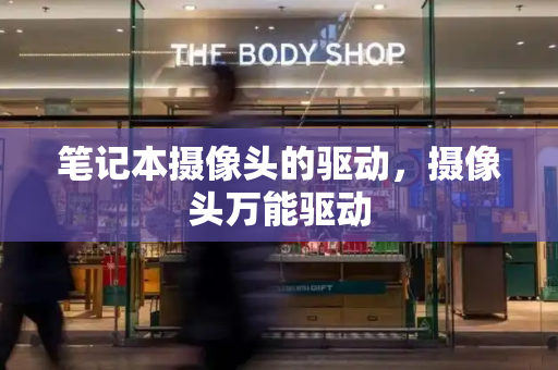 笔记本摄像头的驱动，摄像头万能驱动-第1张图片-星选测评