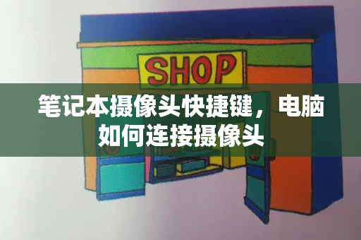 笔记本摄像头快捷键，电脑如何连接摄像头-第1张图片-星选测评