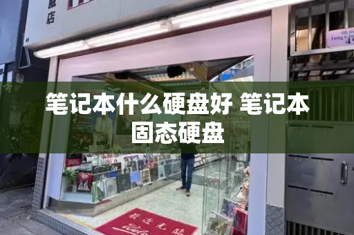 笔记本什么硬盘好 笔记本固态硬盘-第1张图片-星选测评