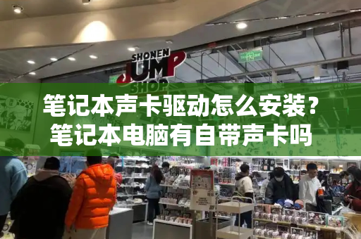 笔记本声卡驱动怎么安装？笔记本电脑有自带声卡吗