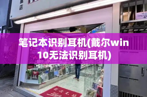笔记本识别耳机(戴尔win10无法识别耳机)-第1张图片-星选测评
