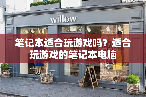 笔记本适合玩游戏吗？适合玩游戏的笔记本电脑