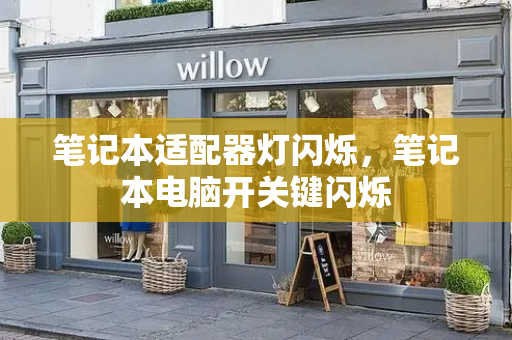 笔记本适配器灯闪烁，笔记本电脑开关键闪烁
