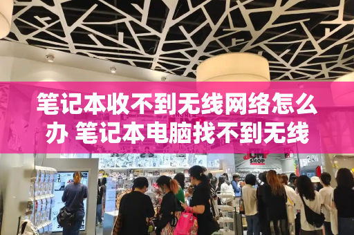 笔记本收不到无线网络怎么办 笔记本电脑找不到无线网络