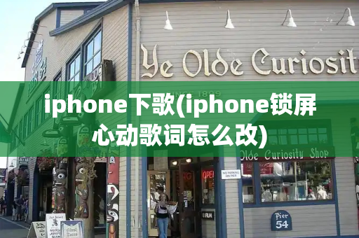 iphone下歌(iphone锁屏心动歌词怎么改)-第1张图片-星选测评