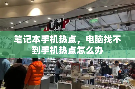 笔记本手机热点，电脑找不到手机热点怎么办