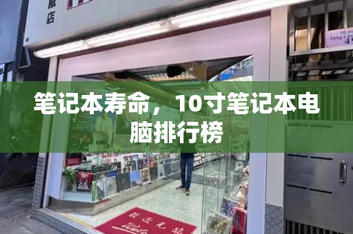 笔记本寿命，10寸笔记本电脑排行榜-第1张图片-星选测评