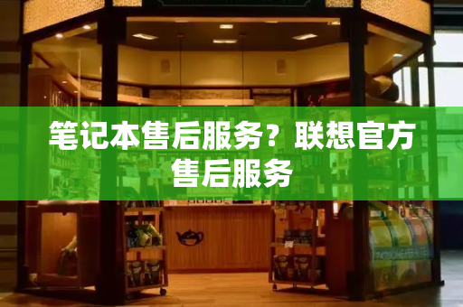笔记本售后服务？联想官方售后服务