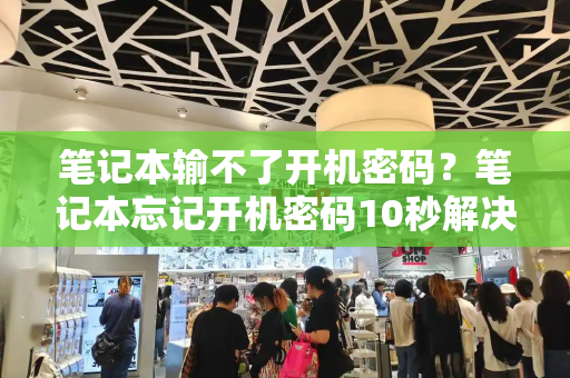 笔记本输不了开机密码？笔记本忘记开机密码10秒解决