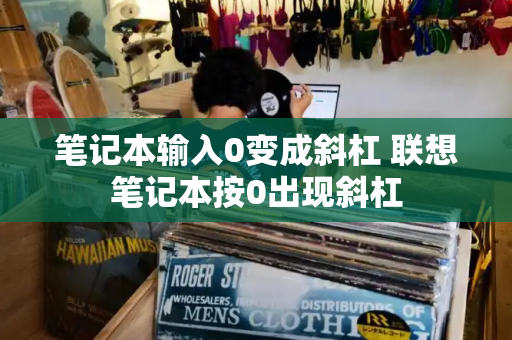 笔记本输入0变成斜杠 联想笔记本按0出现斜杠