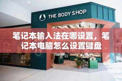 笔记本输入法在哪设置，笔记本电脑怎么设置键盘