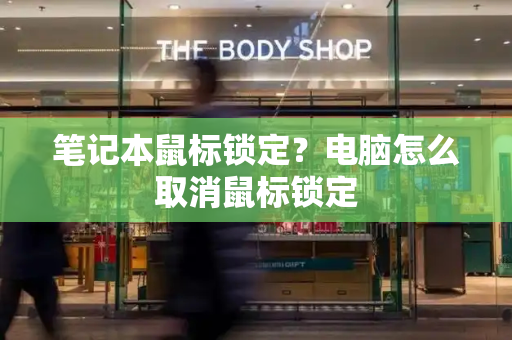 笔记本鼠标锁定？电脑怎么取消鼠标锁定