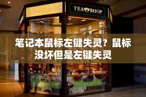 笔记本鼠标左键失灵？鼠标没坏但是左键失灵