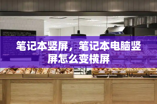 笔记本竖屏，笔记本电脑竖屏怎么变横屏-第1张图片-星选测评