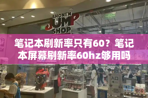 笔记本刷新率只有60？笔记本屏幕刷新率60hz够用吗