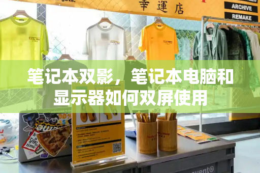 笔记本双影，笔记本电脑和显示器如何双屏使用