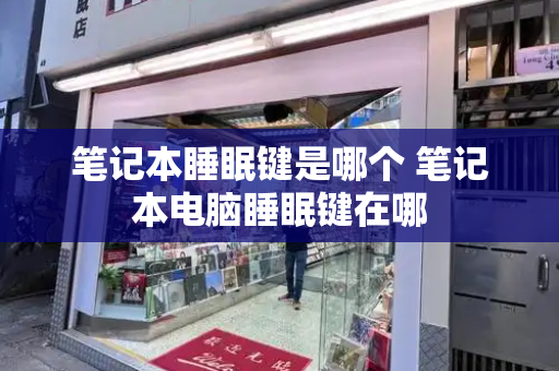 笔记本睡眠键是哪个 笔记本电脑睡眠键在哪-第1张图片-星选测评