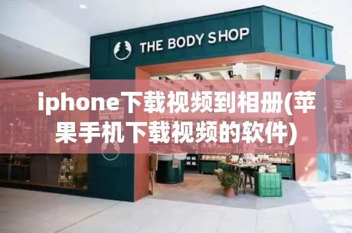 iphone下载视频到相册(苹果手机下载视频的软件)