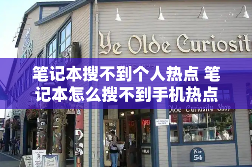 笔记本搜不到个人热点 笔记本怎么搜不到手机热点