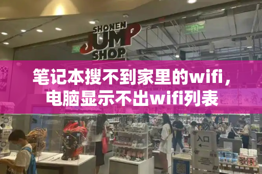 笔记本搜不到家里的wifi，电脑显示不出wifi列表