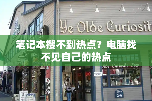 笔记本搜不到热点？电脑找不见自己的热点