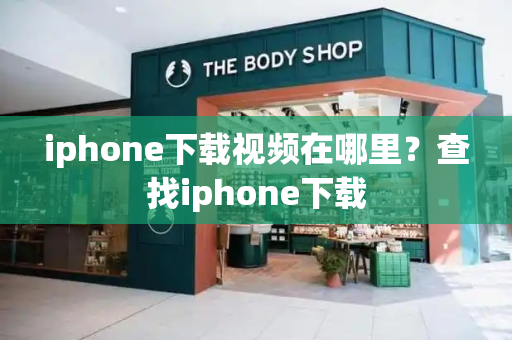 iphone下载视频在哪里？查找iphone下载-第1张图片-星选测评
