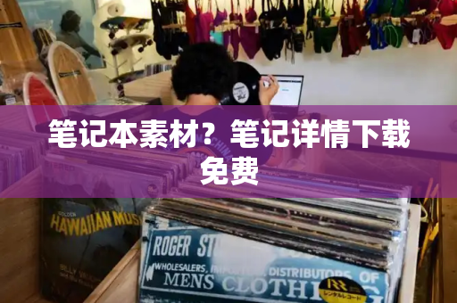 笔记本素材？笔记详情下载免费