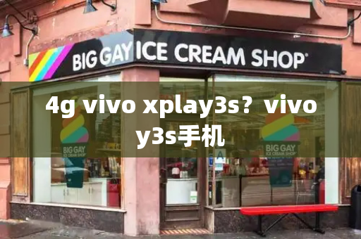 4g vivo xplay3s？vivoy3s手机