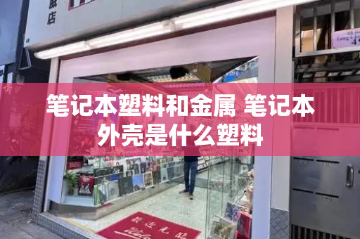 笔记本塑料和金属 笔记本外壳是什么塑料-第1张图片-星选测评