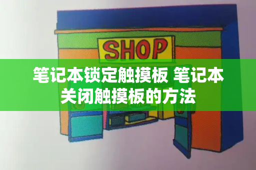 笔记本锁定触摸板 笔记本关闭触摸板的方法