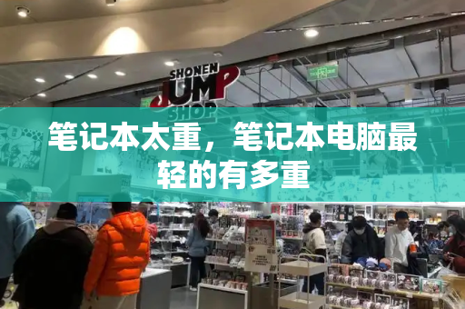 笔记本太重，笔记本电脑最轻的有多重-第1张图片-星选测评