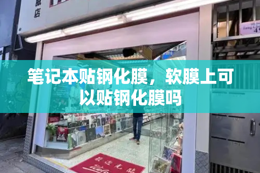 笔记本贴钢化膜，软膜上可以贴钢化膜吗