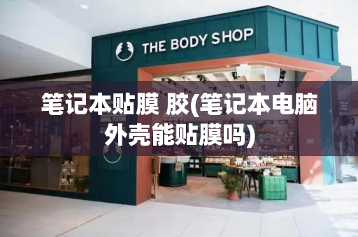 笔记本贴膜 胶(笔记本电脑外壳能贴膜吗)