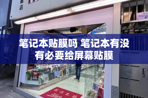 笔记本贴膜吗 笔记本有没有必要给屏幕贴膜-第1张图片-星选测评