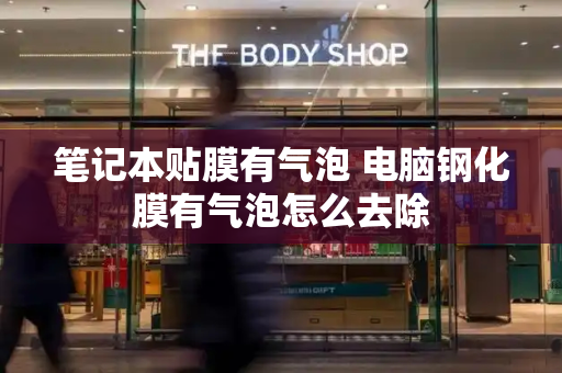 笔记本贴膜有气泡 电脑钢化膜有气泡怎么去除