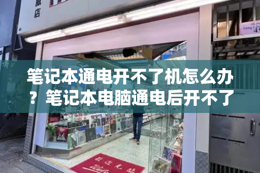 笔记本通电开不了机怎么办？笔记本电脑通电后开不了机