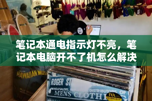 笔记本通电指示灯不亮，笔记本电脑开不了机怎么解决