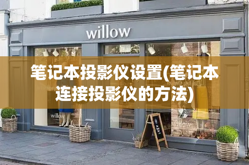 笔记本投影仪设置(笔记本连接投影仪的方法)