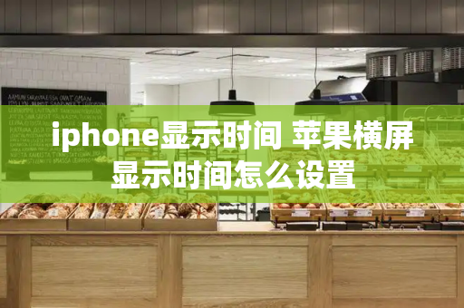 iphone显示时间 苹果横屏显示时间怎么设置
