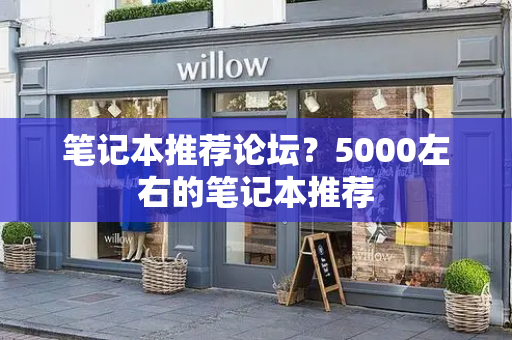 笔记本推荐论坛？5000左右的笔记本推荐
