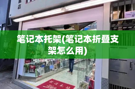 笔记本托架(笔记本折叠支架怎么用)