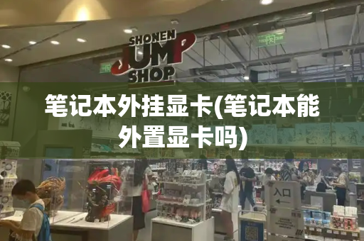 笔记本外挂显卡(笔记本能外置显卡吗)