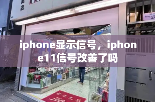 iphone显示信号，iphone11信号改善了吗