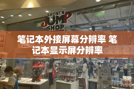 笔记本外接屏幕分辨率 笔记本显示屏分辨率
