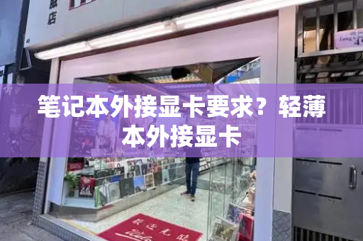 笔记本外接显卡要求？轻薄本外接显卡-第1张图片-星选测评