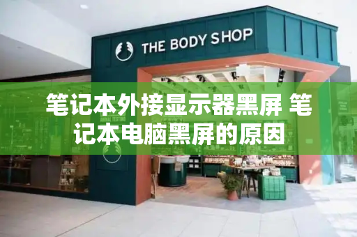 笔记本外接显示器黑屏 笔记本电脑黑屏的原因