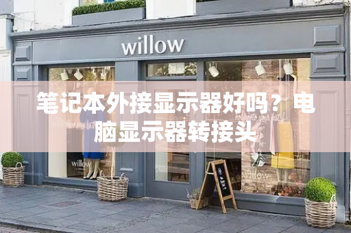 笔记本外接显示器好吗？电脑显示器转接头-第1张图片-星选测评