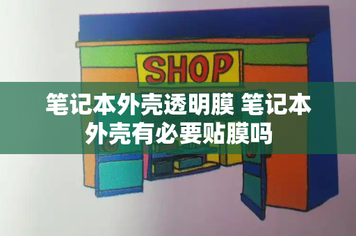 笔记本外壳透明膜 笔记本外壳有必要贴膜吗